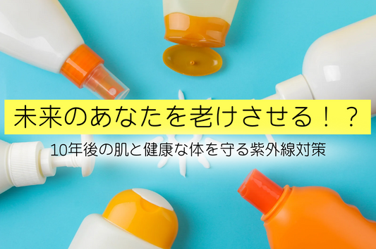 未来のあなたを老けさせる！？10年後の肌と健康な体を守る紫外線対策